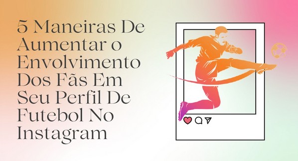 5 Maneiras De Aumentar o Envolvimento Dos Fãs Em Seu Perfil De Futebol No Instagram 5 Maneiras De Aumentar o Envolvimento Dos Fãs Em Seu Perfil De Futebol No Instagram